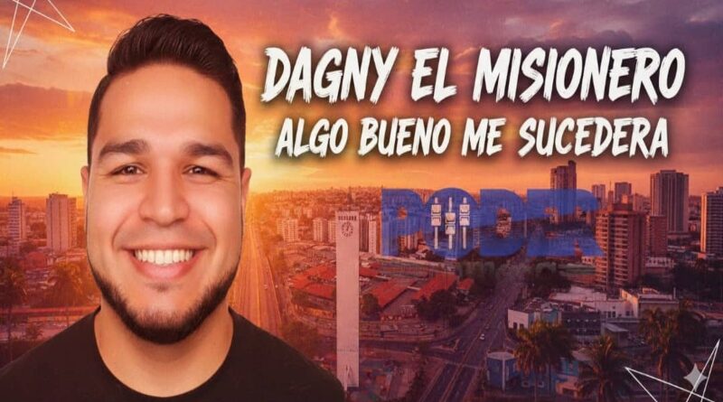Dagny "El Misionero" Estrena el Inspirador Tema "Algo Bueno Me Sucederá"