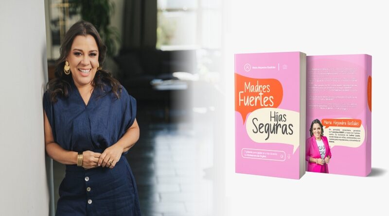 La periodista y conferencista María Alejandra Bastidas lanza este 8 de agosto el libro "Madres FUERTES, Hijas Seguras"